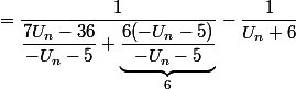 =\dfrac{1}{\dfrac{7U_n-36}{-U_n-5}+\underbrace{\dfrac{6(-U_n-5)}{-U_n-5}}_{6}}-\dfrac{1}{U_n+6}